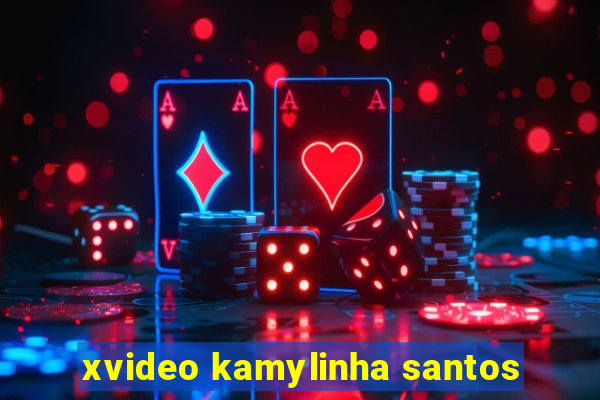 xvideo kamylinha santos